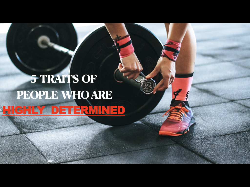 5 Traits Of  People Who Are Highly Determined.